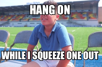 hang-on-while-i-squeeze-one-out