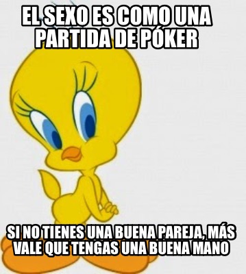 Meme Creator - Funny El sexo es como una partida de póker Si no tienes una buena pareja, más vale q Meme Generator at ! Meme Creator - Funny El sexo es como una partida de póker Si no tienes una buena pareja, más vale q Meme Generator at !