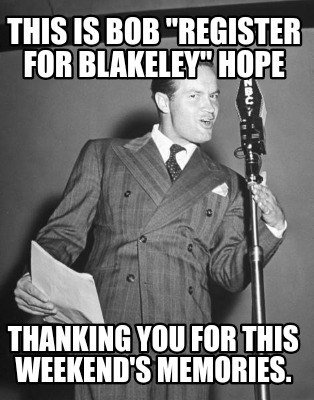 this-is-bob-register-for-blakeley-hope-thanking-you-for-this-weekends-memories
