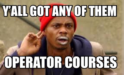 yall-got-any-of-them-operator-courses