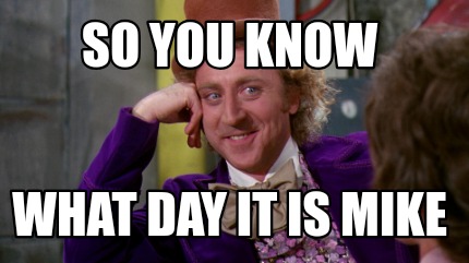 Meme Creator - Funny So you know What day it is mike Meme Generator at ...