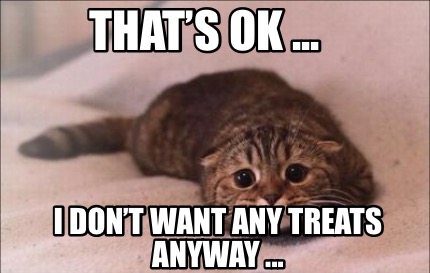 thats-ok-...-i-dont-want-any-treats-anyway-