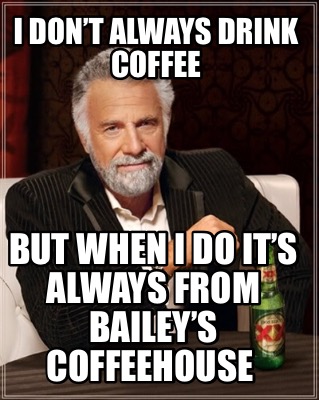 Forbindelse Dronning Slagter Meme Creator - Funny I don't always drink coffee But when I do it's always  from Bailey's Coffee Meme Generator at MemeCreator.org!
