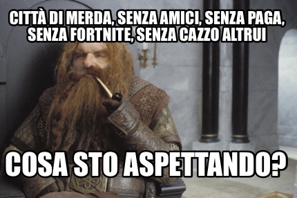 citt-di-merda-senza-amici-senza-paga-senza-fortnite-senza-cazzo-altrui-cosa-sto-