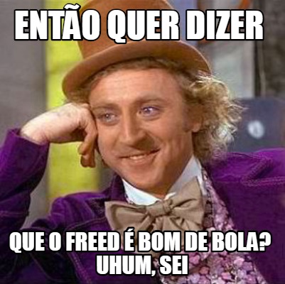 Téléchargement gratuit Images Meme Creator Funny Entao Quer Dizer Que O Freed E Bom De Bola dernière salutations