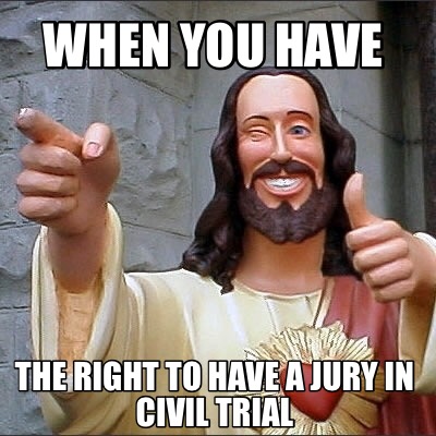 Meme Creator - Funny When you have The right to have a jury in civil trial  Meme Generator at MemeCreator.org!