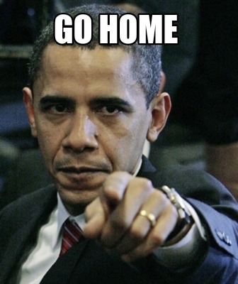 Meme Creator Funny Go Home Meme Generator At Memecreator Org Meme Creator Funny Go Home Meme Generator At Memecreator Org