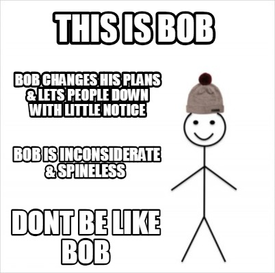 Meme Creator Funny This Is Bob Bob Is Inconsiderate Spineless