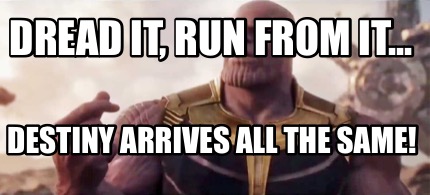 dread-it-run-from-it...-destiny-arrives-all-the-same