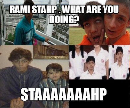 rami-stahp-.-what-are-you-doing-staaaaaaahp