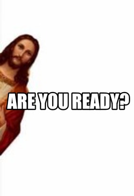 Meme Creator - Funny Are you ready? Meme Generator at ! Meme Creator - Funny Are you ready? Meme Generator at !