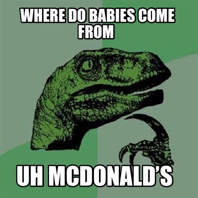 Meme Creator - Funny Where do babies come from Uh McDonald's Meme Generator  at !