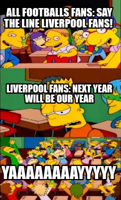 Meme Creator - Funny All Footballs Fans: Say the line Liverpool fans!  Yaaaaaaaayyyyy Liverpool Fans: Meme Generator at !
