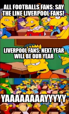 Meme Creator - Funny All Footballs Fans: Say the line Liverpool fans! Yaaaaaaaayyyyy Liverpool Fans: Meme Generator at ! Meme Creator - Funny All Footballs Fans: Say the line Liverpool fans! Yaaaaaaaayyyyy Liverpool Fans: Meme Generator at !