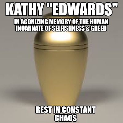 kathy-edwards-in-agonizing-memory-of-the-human-incarnate-of-selfishness-greed-re