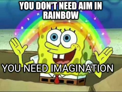 Meme Creator - Funny You don't need aim in rainbow You need imagination ...