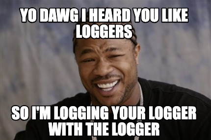 Meme Creator - Funny yo dawg i heard you like loggers so i'm logging your logger with the logger Meme Generator at ! Meme Creator - Funny yo dawg i heard you like loggers so i'm logging your logger with the logger Meme Generator at !