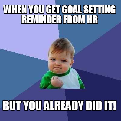 Meme Creator - Funny When you get goal setting reminder from HR but you ...