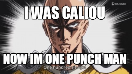 i-was-caliou-now-im-one-punch-man