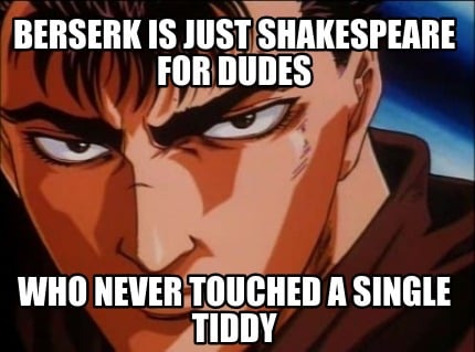 berserk-is-just-shakespeare-for-dudes-who-never-touched-a-single-tiddy