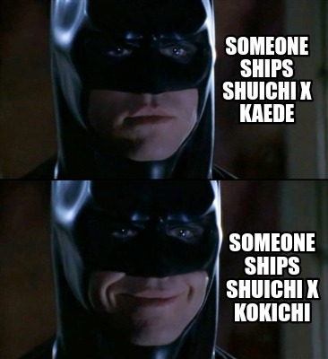 Meme Creator - Funny Someone ships Shuichi x Kaede Someone ships Shuichi x Kokichi  Meme Generator at MemeCreator.org!