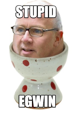 stupid-egwin