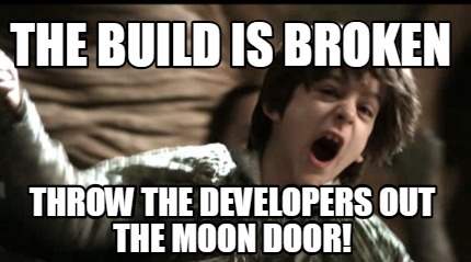 the-build-is-broken-throw-the-developers-out-the-moon-door
