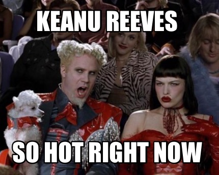 Lukewarm Go hiking Third Meme Creator - Funny Keanu Reeves So hot right now Meme Generator at  MemeCreator.org!