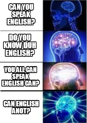 Meme Creator Funny Can You Speak English Do You Know Duh English You All Can Speak English Can C Meme Generator At Memecreator Org