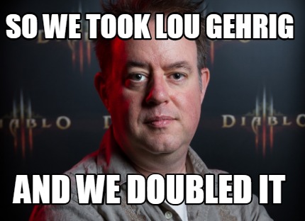 so-we-took-lou-gehrig-and-we-doubled-it