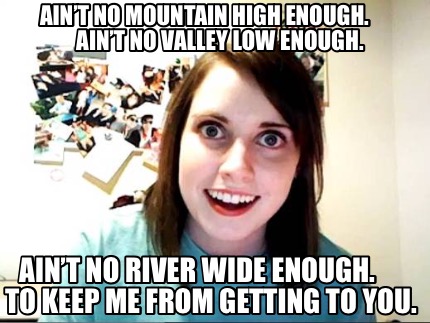 aint-no-mountain-high-enough.-aint-no-valley-low-enough.-aint-no-river-wide-enou