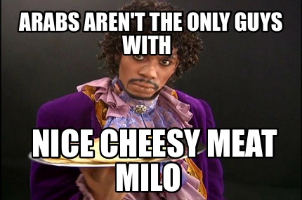 arabs-arent-the-only-guys-with-nice-cheesy-meat-milo