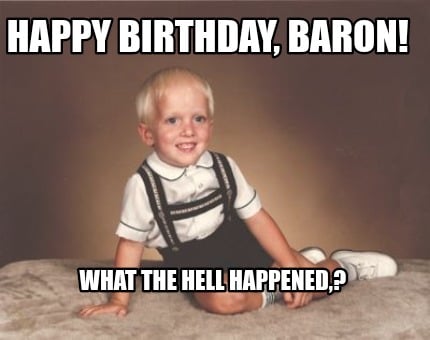 happy-birthday-baron-what-the-hell-happened