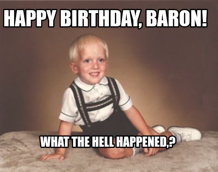 happy-birthday-baron-what-the-hell-happened