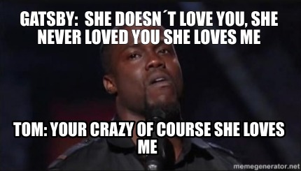 gatsby-she-doesnt-love-you-she-never-loved-you-she-loves-me-tom-your-crazy-of-co