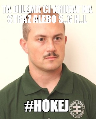 ta-dilema-ci-kricat-na-straz-alebo-s..g-h..l-hokej