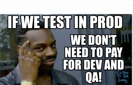 Meme Creator - Funny If we test in prod we don't need to pay for dev and qa!  Meme Generator at !