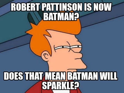 Meme Creator - Funny Robert pattinson is now batman? Does that mean batman  will sparkle? Meme Generator at !