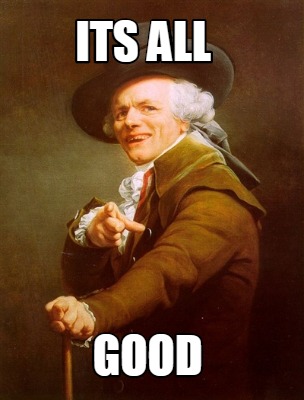 Funny Its All Good Meme Generator At Memecreator Org Meme Creator