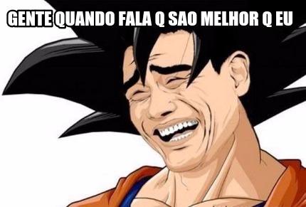 gente-quando-fala-q-sao-melhor-q-eu