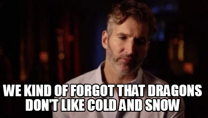 we-kind-of-forgot-that-dragons-dont-like-cold-and-snow