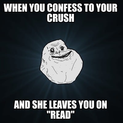 when-you-confess-to-your-crush-and-she-leaves-you-on-read