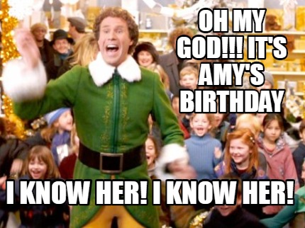 Meme Creator Funny Oh My God It S Amy S Birthday I Know Her I Know Her Meme Generator At Memecreator Org Meme Creator Funny Oh My God It S Amy S Birthday I Know Her I Know Her Meme Generator At Memecreator Org