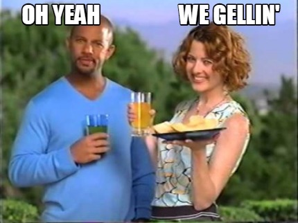 we-gellin-oh-yeah
