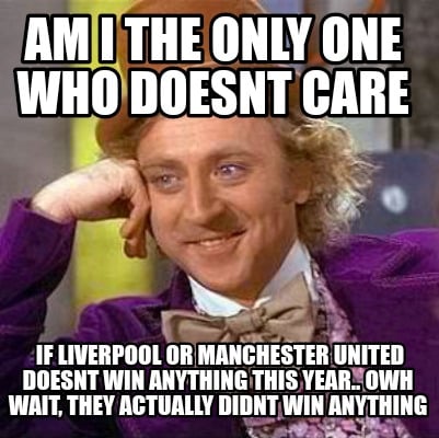 Meme Creator Funny Am I The Only One Who Doesnt Care If Liverpool Or Manchester United Doesnt Win Meme Generator At Memecreator Org