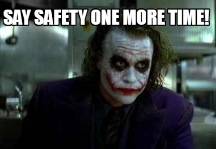 Meme Creator Funny Say Safety One More Time Meme Generator At Memecreator Org Meme Creator Funny Say Safety One More Time Meme Generator At Memecreator Org
