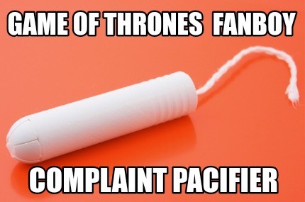 game-of-thrones-fanboy-complaint-pacifier