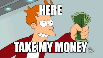 Meme Creator - Funny Here take my money Meme Generator at MemeCreator.org!