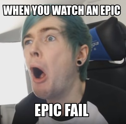 when-you-watch-an-epic-epic-fail