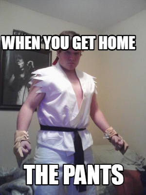 when-you-get-home-the-pants